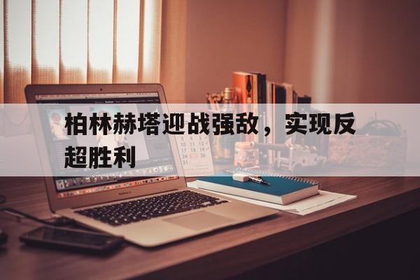包含柏林赫塔迎战强敌，实现反超胜利的词条